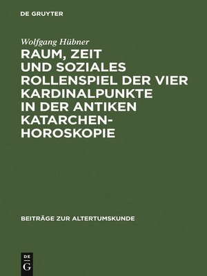 cover image of Raum, Zeit und soziales Rollenspiel der vier Kardinalpunkte in der antiken Katarchenhoroskopie